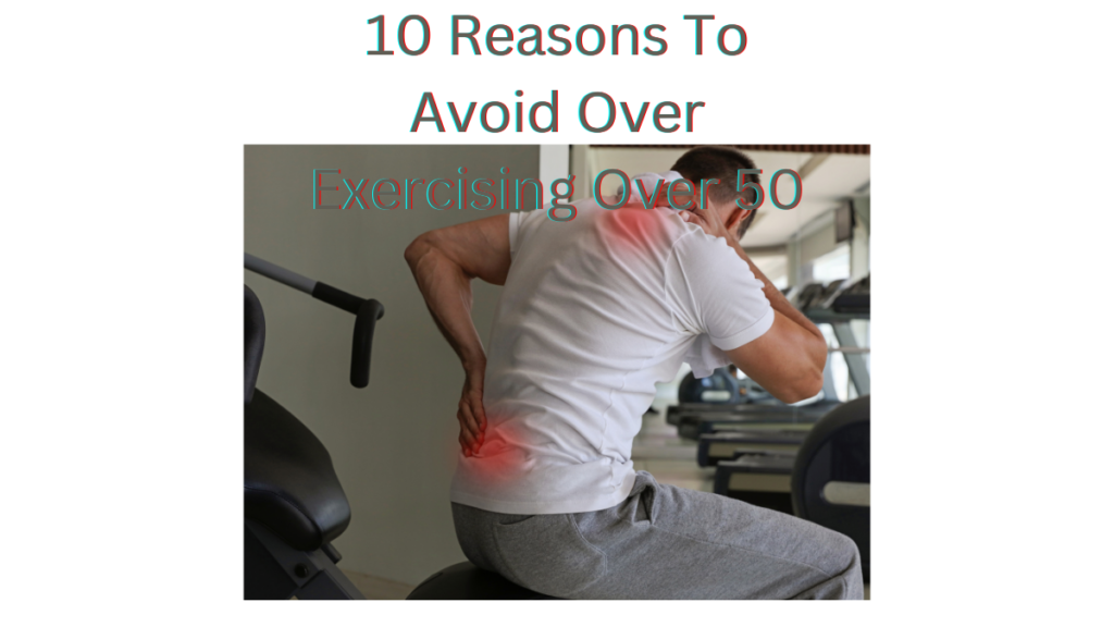 10 Reasons To Avoid Over Exercising Over 50