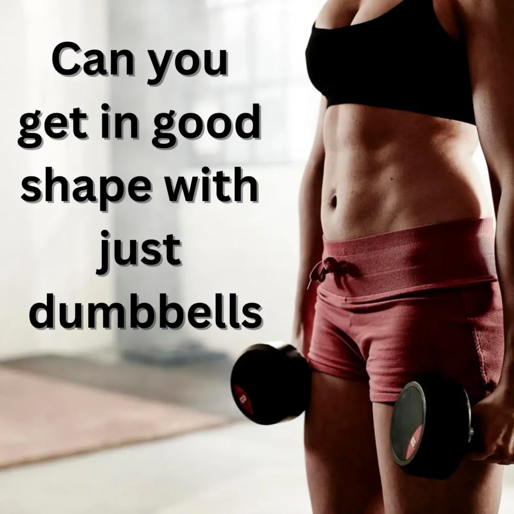 Can you get in good shape with just dumbbells